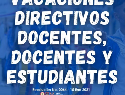 VACACIONES 2021: Directivos docentes, docentes y estudiantes.